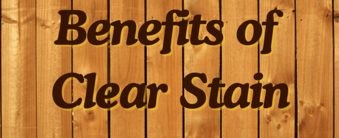 4 benefits of clear stain for wood fence